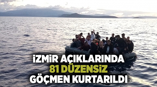 İzmir açıklarında 81 düzensiz göçmen kurtarıldı, 33 göçmen yakalandı