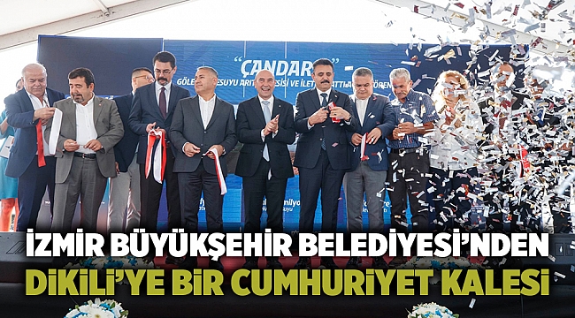 İzmir Büyükşehir Belediyesi’nden Dikili’ye bir Cumhuriyet kalesi