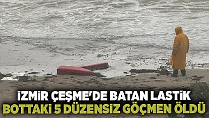 İzmir Çeşme'de batan lastik bottaki 5 düzensiz göçmen öldü