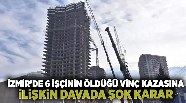 İzmir'de 6 işçinin öldüğü vinç kazasına ilişkin davada tutuklu sanıklar tahliye edildi