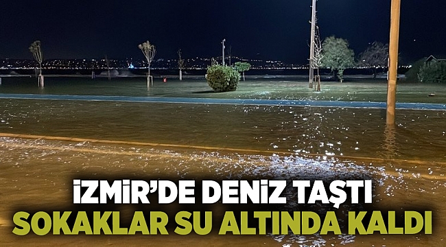 İzmir'de deniz taştı, sokaklar su altında kaldı