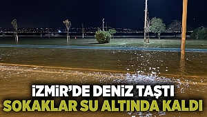 İzmir'de deniz taştı, sokaklar su altında kaldı