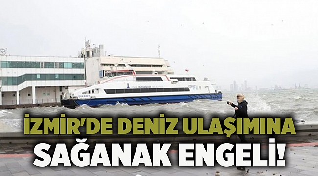 İzmir'de deniz ulaşımına sağanak engeli!