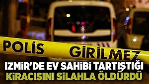 İzmir'de ev sahibi tartıştığı kiracısını silahla öldürdü