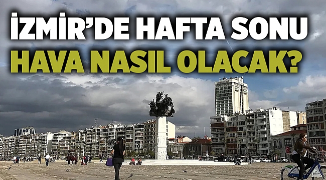 İzmir’de hafta sonu hava nasıl olacak?