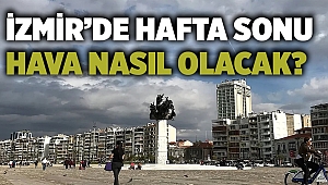 İzmir’de hafta sonu hava nasıl olacak?