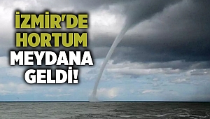 İzmir'de hortum meydana geldi!