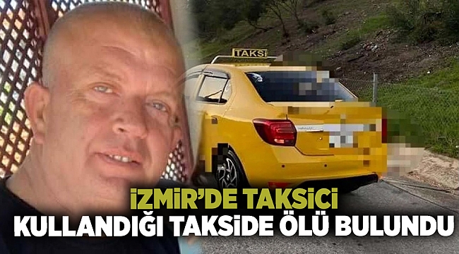 İzmir'de taksici kullandığı takside ölü bulundu