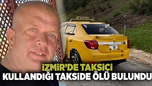 İzmir'de taksici kullandığı takside ölü bulundu