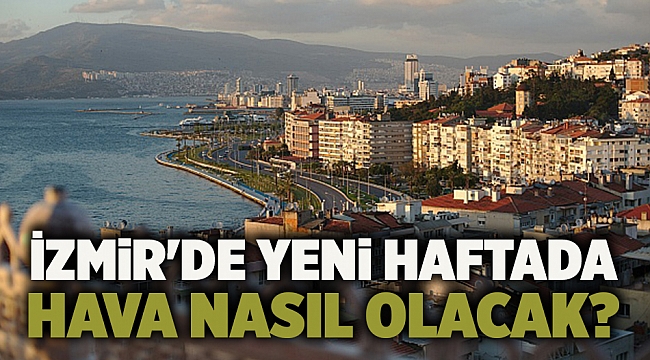 İzmir'de yeni haftada hava nasıl olacak?