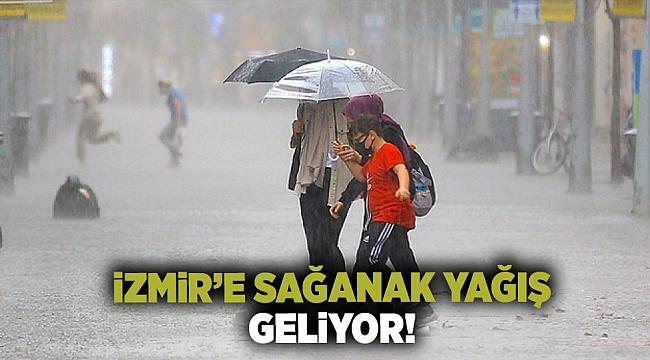 İzmir'e sağanak yağış geliyor!