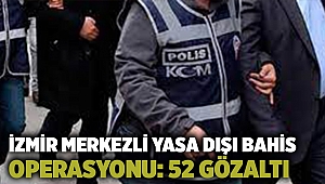 İzmir merkezli yasa dışı bahis operasyonu: 52 gözaltı