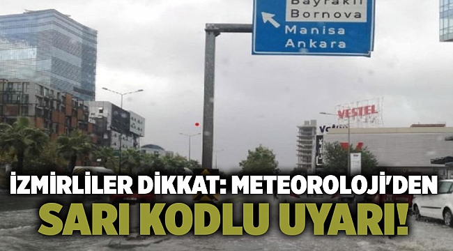 İzmirliler dikkat: Meteoroloji'den sarı kodlu uyarı!