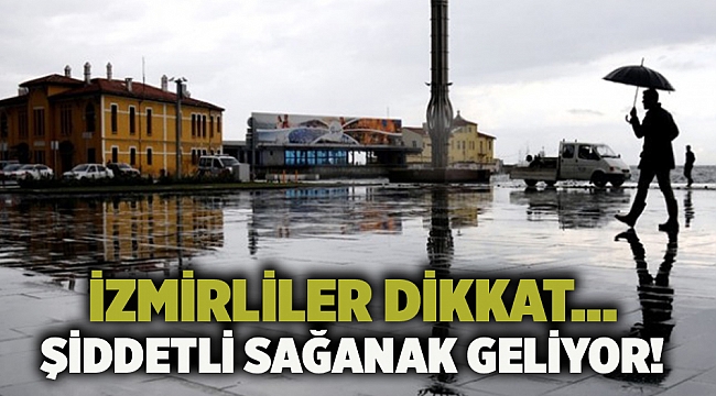 İzmirliler dikkat... Şiddetli sağanak geliyor!