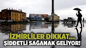 İzmirliler dikkat... Şiddetli sağanak geliyor!