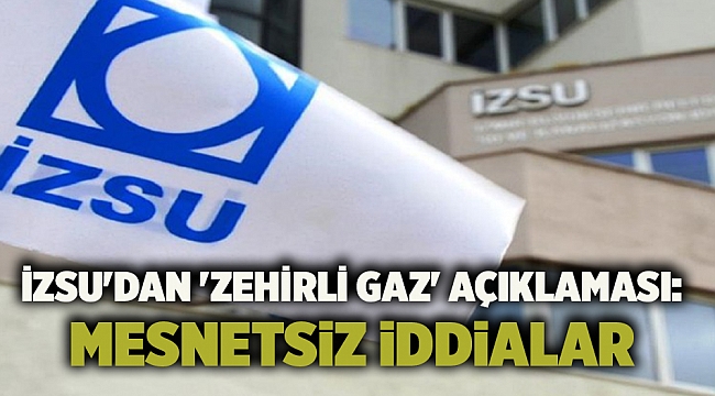 İZSU'dan 'zehirli gaz' açıklaması: Mesnetsiz iddialar