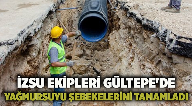 İZSU ekipleri Gültepe'de yağmursuyu şebekelerini tamamladı