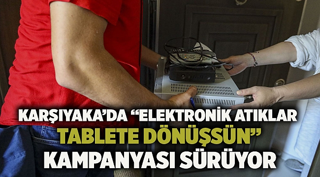 Karşıyaka’da “Elektronik Atıklar Tablete Dönüşsün” kampanyası sürüyor