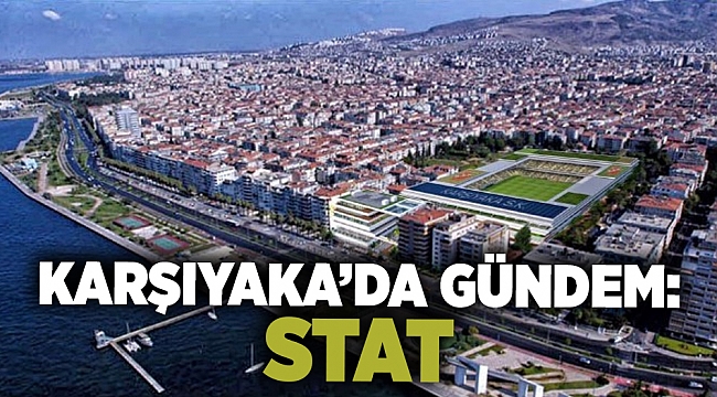 Karşıyaka'da gündem: Stat