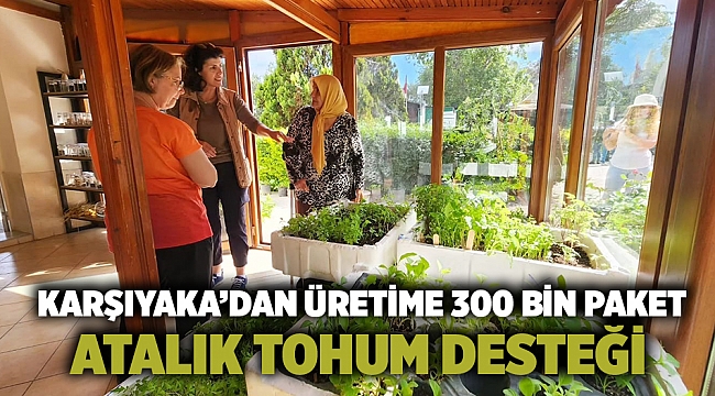  Karşıyaka’dan üretime 300 bin paket atalık tohum desteği