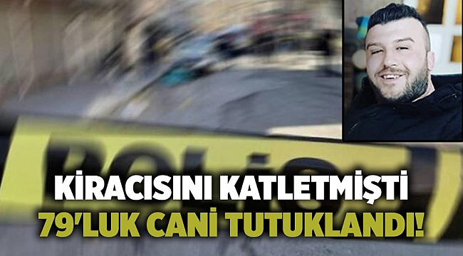 Kiracısını katletmişti... 79'luk cani tutuklandı!