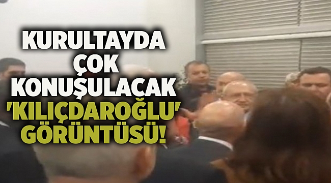 Kurultayda çok konuşulacak 'Kılıçdaroğlu' görüntüsü!