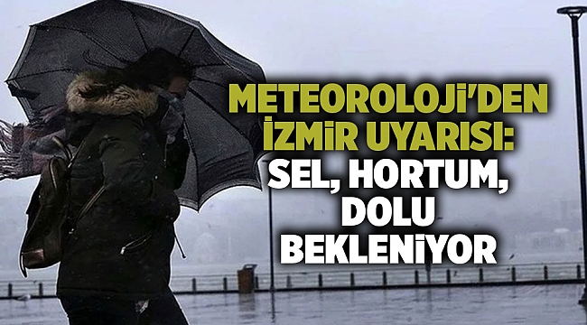 Meteoroloji'den İzmir uyarısı: Sel, hortum, dolu bekleniyor