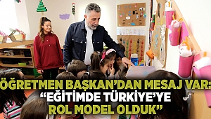 Öğretmen Başkan’dan mesaj var: “Eğitimde Türkiye’ye rol model olduk”