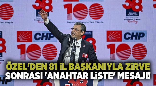 Özel'den 81 il başkanıyla zirve sonrası 'anahtar liste' mesajı!