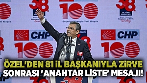 Özel'den 81 il başkanıyla zirve sonrası 'anahtar liste' mesajı!