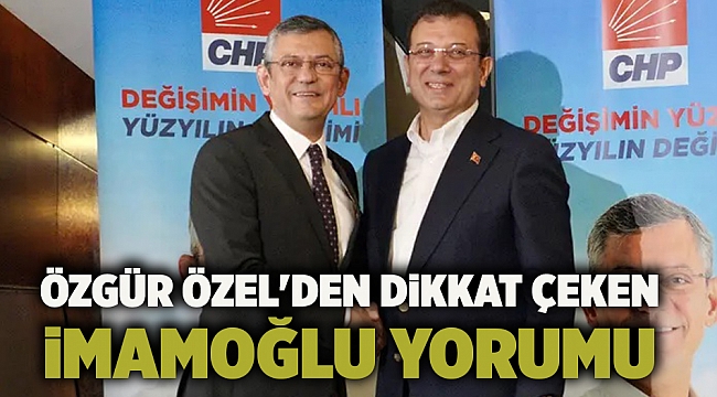 Özgür Özel'den dikkat çeken İmamoğlu yorumu