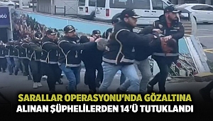 Sarallar Operasyonu'nda gözaltına alınan şüphelilerden 14'ü tutuklandı