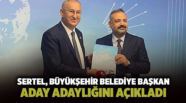 Sertel, Büyükşehir Belediye Başkan aday adaylığını açıkladı