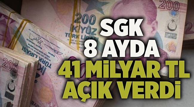 SGK 8 ayda 41 milyar TL açık verdi