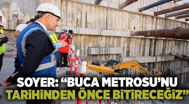 Soyer: “Buca Metrosu’nu tarihinden önce bitireceğiz”