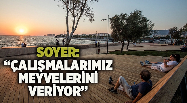 Soyer: “Çalışmalarımız meyvelerini veriyor”