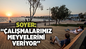 Soyer: “Çalışmalarımız meyvelerini veriyor”