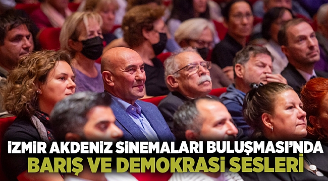 Soyer: “İzmir Akdeniz Sinemaları Buluşması’nda barış ve demokrasi tohumları bir kez daha yeşerdi”