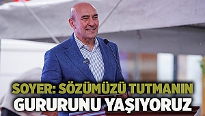 Soyer: Sözümüzü tutmanın gururunu yaşıyoruz