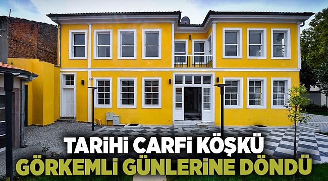 Tarihi Carfi Köşkü görkemli günlerine döndü