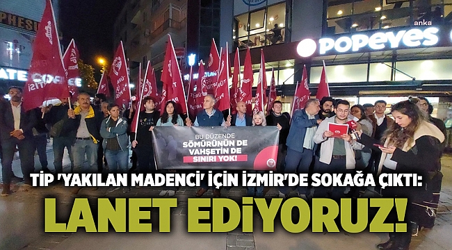 TİP 'yakılan madenci' için İzmir'de sokağa çıktı: Lanet ediyoruz!