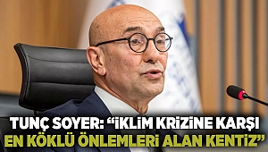 Tunç Soyer: İklim krizine karşı en köklü önlemleri alan kentiz