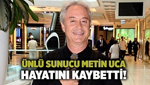 Ünlü sunucu Metin Uca hayatını kaybetti!