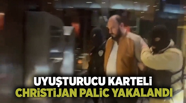 Uyuşturucu karteli Christijan Palic yakalandı