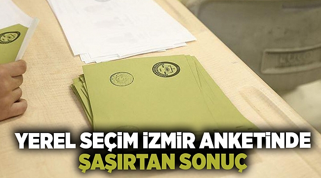 Yerel seçim İzmir anketinde şaşırtan sonuç