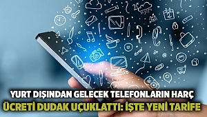 Yurt dışından gelecek telefonların harç ücreti dudak uçuklattı: İşte yeni tarife