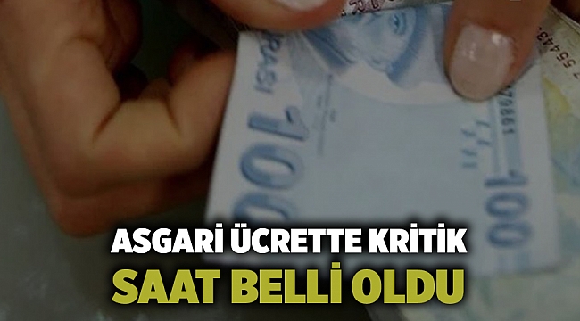 Asgari ücrette kritik saat belli oldu