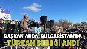 Başkan Arda, Bulgaristan’da Türkan bebeği andı