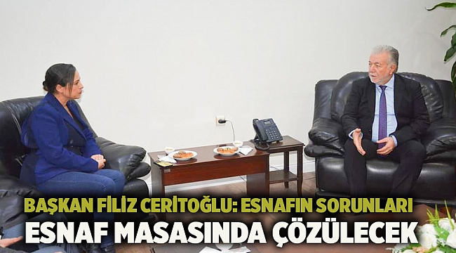 Başkan Filiz Ceritoğlu: Esnafın sorunları esnaf masasında çözülecek