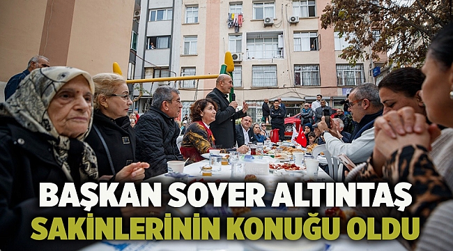 Başkan Soyer Altıntaş sakinlerinin konuğu oldu